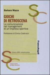 Giochi di retroscena. La comunicazione nel management di un'impresa sportiva - Barbara Mazza - copertina