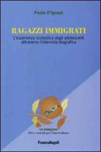Ragazzi immigrati. L'esperienza scolastica degli adolescenti attraverso l'intervista biografica - Paola D'Ignazi - copertina