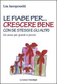 Le fiabe per... crescere bene con se stessi e gli altri. Un aiuto per grandi e piccini - Lia Iacoponelli - copertina