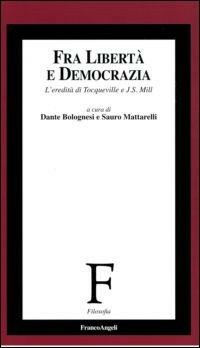 Fra libertà e democrazia. L'eredità di Tocqueville e J. S. Mill - copertina