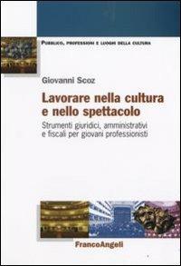 Lavorare nella cultura e nello spettacolo. Strumenti giuridici, amministrativi e fiscali per giovani professionisti - Giovanni Scoz - copertina