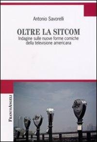 Oltre la Sitcom. Indagine sulle nuove forme comiche della televisione americana - Antonio Savorelli - copertina