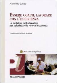 Essere coach, lavorare con l'esperienza. La metafora dell'allenatore per valorizzare le risorse in azienda - Nicoletta Lanza - copertina