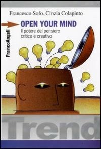 Open your mind. Il potere del pensiero critico e creativo - Francesco Sofo  - Cinzia Colapinto - - Libro - Franco Angeli - Trend