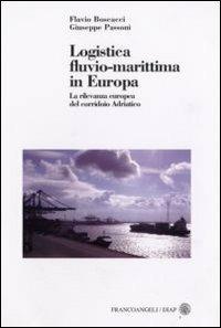 Logistica fluvio-marittima in Europa. La rilevanza europea del corridoio adriatico - Flavio Boscacci,Giuseppe Passoni - copertina