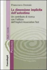 La dimensione implicita dell'autostima. Un contributo di ricerca con l'utilizzo dell'Implicit Association Test - Francesco Dentale - copertina