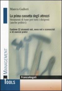 La prima cassetta degli attrezzi. Strumenti di base per tutti i dirigenti (anche politici). Contiene 22 strumenti noti, meno noti, sconosciuti e 32 esercizi pratici - Marco Galleri - copertina