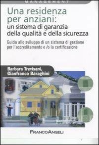 Una residenza per anziani: un sistema di garanzia della qualità e della sicurezza. Guida allo sviluppo di un sistema di gestione per l'accreditamento... - Barbara Trevisani,Gianfranco Baraghini - copertina