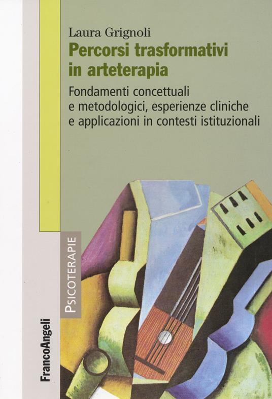 Percorsi trasformativi in arteterapia. Fondamenti concettuali e metodologici, esperienze cliniche e applicazioni in contesti istituzionali - Laura Grignoli - copertina