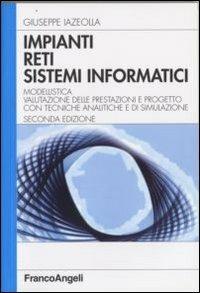 Impianti, reti, sistemi informatici. Modellistica, valutazione delle prestazioni e progetto con tecniche analitiche e di simulazione - Giuseppe Iazeolla - copertina