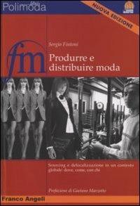 Produrre e distribuire moda. Sourcing e delocalizzazione in un contesto globale: dove, come, con chi - Sergio Fintoni - copertina