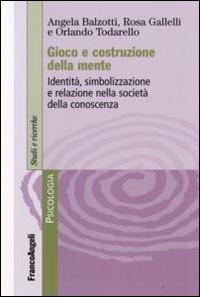 Gioco e costruzione della mente. Identità, simbolizzazione e relazione nella società della conoscenza - Angela Balzotti,Rosa Gallelli,Orlando Todarello - copertina