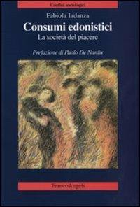 Consumi edonistici. La società del piacere - Fabiola Iadanza - copertina