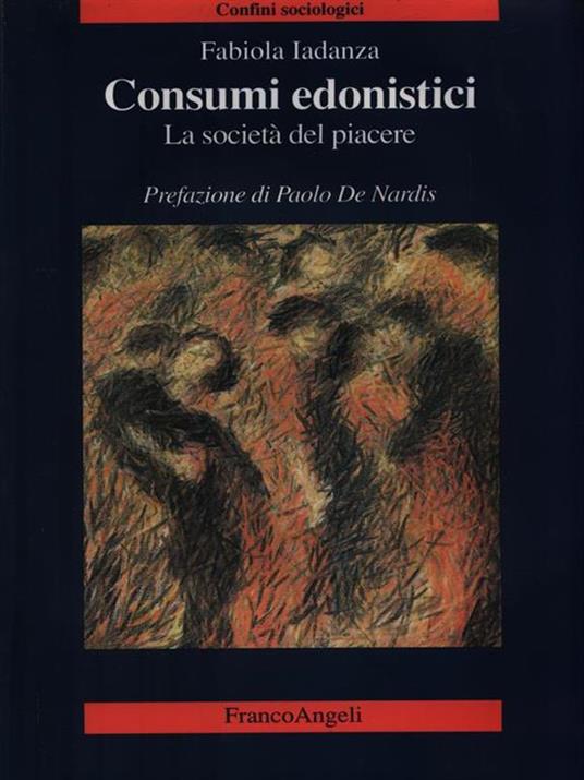 Consumi edonistici. La società del piacere - Fabiola Iadanza - 2