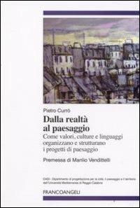 Dalla realtà al paesaggio. Come valori, culture e linguaggi organizzano e strutturano i progetti di paesaggio - Pietro Currò - copertina