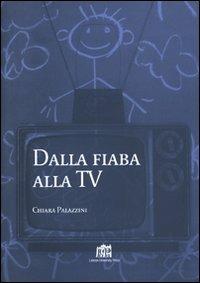 Dalla fiaba alla Tv. Un itinerario di ricerca nell'immaginario infantile - Chiara Palazzini - copertina