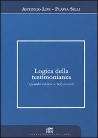 Logica della testimonianza. Quando credere è ragionevole - Antonio Livi,Flavia Silli - copertina