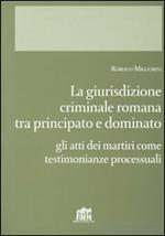 Giurisdizione criminale romana tra principato e dominato. Gli atti dei martiri come testimonianze processuali