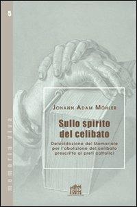 Sullo spirito del celibato. Delucidazione del memoriale per l'abolizione del celibato prescritto ai preti cattolici - Johann Adam Möhler - copertina