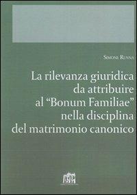 La rilevanza giuridica da attribuire al "Bonum familiae" nella disciplina del matrimonio canonico - Simone Renna - copertina