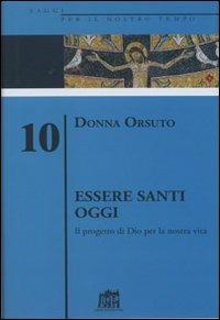 Essere santi oggi. Il progetto di Dio per la nostra vita - Donna Orsuto - copertina