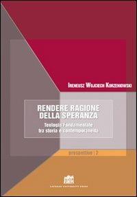 Rendere ragione della speranza. Teologia fondamentale tra storia e contemporaneità - Ireneus Korzeniowski - copertina