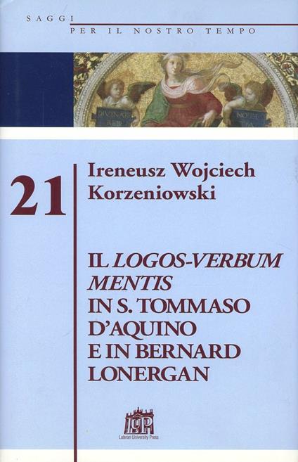 Logos-Verbum Mentis in s. Tommaso d'Aquino e in Bernard Lonergan - Ireneus Korzeniowski - copertina