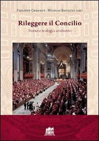 Rileggere il Concilio. Storici e teologi a confronto - Philippe Chenaux,Nicolas Bauquet - copertina