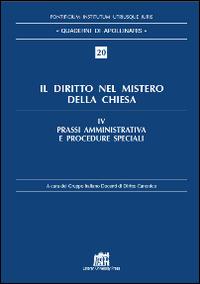 Il diritto nel mistero della Chiesa. Vol. 4: Prassi amministrativa e procedure speciali. - copertina