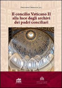 Il Concilio Vaticano II alla luce degli archivi dei padri conciliari - Philippe Chenaux - copertina