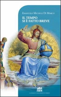 Il tempo si è fatto breve. Vivere cristianamente nella postmodernità - Emanuele Michele Di Marco - copertina