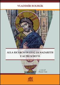 Alla ricerca di Gesù di Nazareth e altri scritti - Vladimir Boubllk - copertina