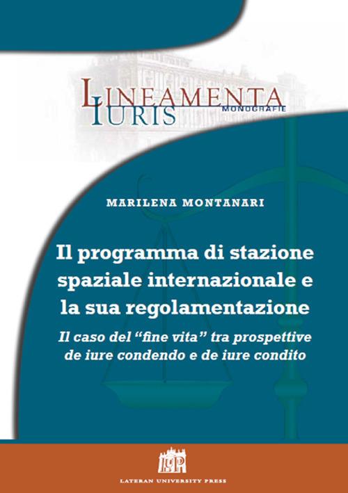 Il programma di stazione spaziale Internazionale e la sua regolamentazione. Il caso del «fine vita» tra prospettive de iure condendo e de iure condito - Marilena Montanari - copertina