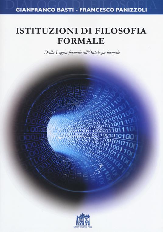 Istituzioni di filosofia formale. Dalla logica formale all'ontologia formale - Gianfranco Basti,Francesco Panizzoli - copertina