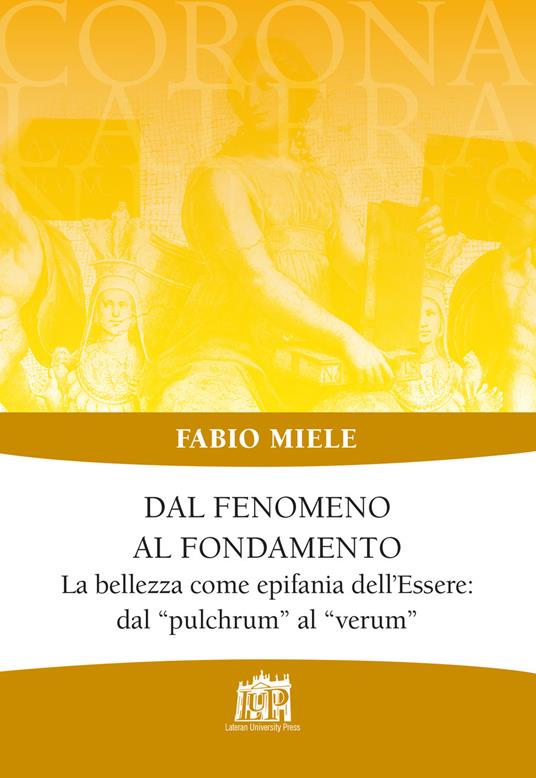 Dal fenomeno al fondamento. La bellezza come epifania dell'Essere: dal «pulchrum» al «verum» - Fabio Miele - copertina