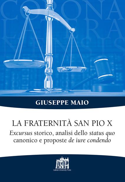 La Fraternità San Pio X. Excursus storico, analisi dello status quo canonico e proposte de iure condendo - Giuseppe Maio - copertina
