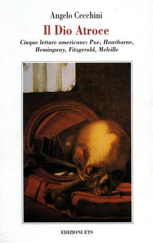 Il dio atroce. Cinque letture americane: Poe, Hawthorne, Hemingway, Fitzgerald, Melville - Angelo Cecchini - copertina