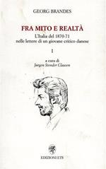 Fra mito e realtà. L'Italia del 1870-71 nelle lettere di un giovane critico danese. Vol. 1