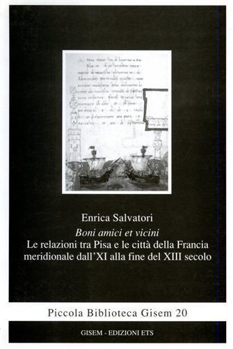 Boni amici et vicini. Le relazioni tra Pisa e le città della Francia meridionale dall'XI alla fine del XIII secolo - Enrica Salvatori - copertina