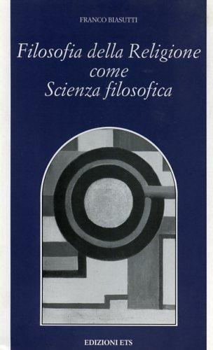 Filosofia della religione come scienza filosofica - Franco Biasutti - 2