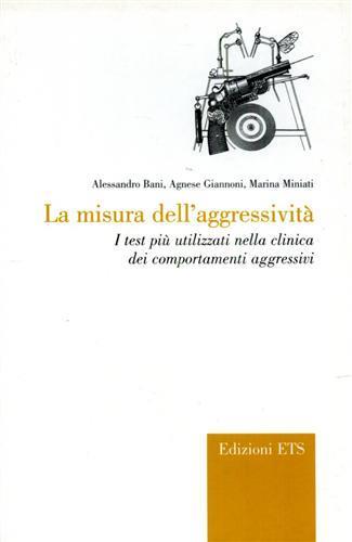 La misura dell'aggressività. I test più utilizzati nella clinica dei comportamenti aggressivi - Alessandro Bani,Agnese Giannoni,Marina Miniati - copertina