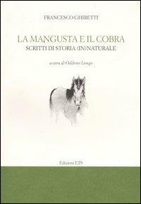 La mangusta e il cobra. Scritti di storia (in)naturale - Francesco Ghiretti - 2
