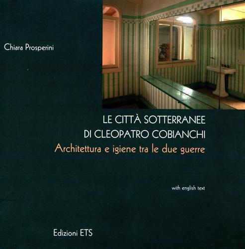 Le città sotterranee di Cleopatro Cobianchi. Architettura e igiene tra le due guerre - Chiara Prosperini - copertina