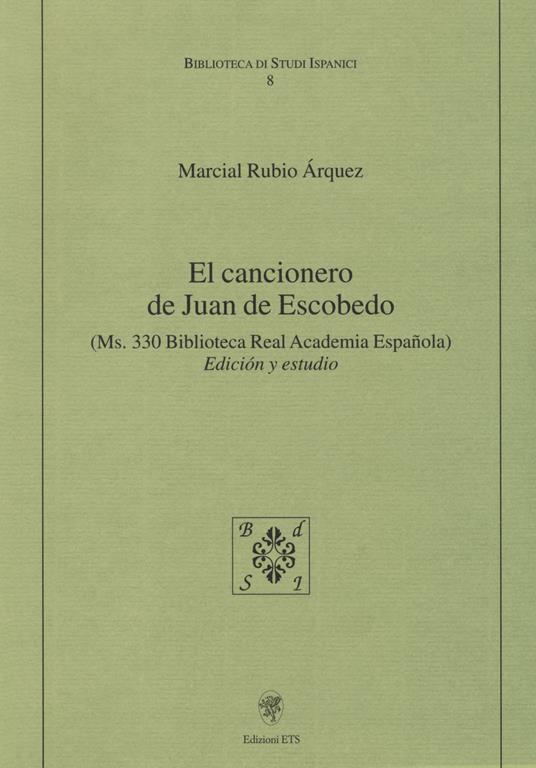 El cancionero de Juan de Escobedo. (Ms. 330 Biblioteca Real Academia  Espanola). Edición y estudio - Marcial Rubio Árquez - Libro - Edizioni ETS  - Biblioteca di studi ispanici