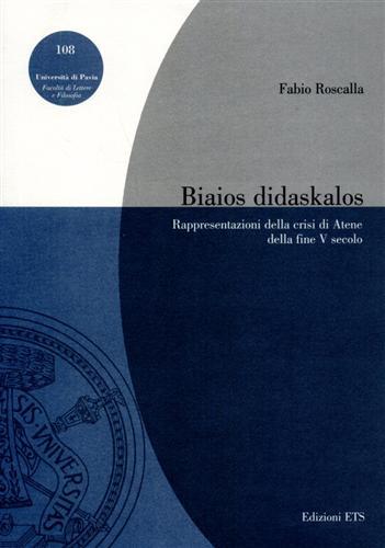 Biaios didaskalos. Rappresentazioni della crisi di Atene della fine V secolo - Fabio Roscalla - copertina