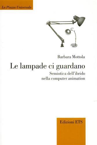 Le lampade ci guardano. Semiotica dell'ibrido nella computer animation - Barbara Mottola - 2