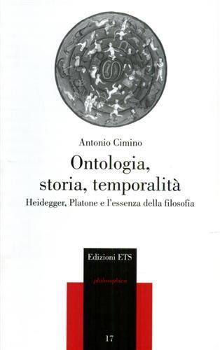 Ontologia, storia, temporalità. Heidegger, Platone e l'essenza della filosofia - A. Cimino - copertina