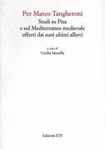 Per Marco Tangheroni. Studi su Pisa e sul Mediterraneo medievale offerti dai suoi ultimi allievi