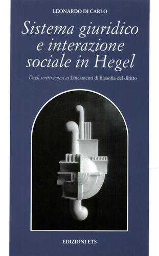 Sistema giuridico e interazione sociale in Hegel. Dagli scritti jenesi ai lineamenti di filosofia del diritto - Leonardo Di Carlo - 2