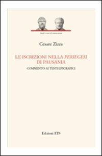 Le iscrizioni nella periegesi di Pausania. Commento ai testi epigrafici - Cesare Zizza - copertina